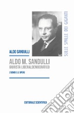 Aldo M. Sandulli giurista liberaldemocratico. L'uomo e le opere libro