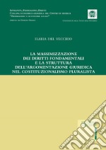 La massimizzazione dei diritti fondamentali e la struttura dell'argomentazione giuridica nel costituzionalismo pluralista libro