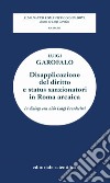 Disapplicazione del diritto e status sanzionatori in Roma arcaica. In dialogo con Aldo Luigi Prosdocimi libro di Garofalo Luigi