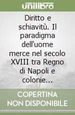 Diritto e schiavitù. Il paradigma dell'uome merce nel secolo XVIII tra Regno di Napoli e colonie spagnole