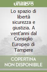 Lo spazio di libertà sicurezza e giustizia. A vent'anni dal Consiglio Europeo di Tampere libro