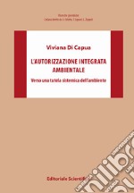 L'autorizzazione integrata ambientale. Verso una tutela sistemica dell'ambiente libro