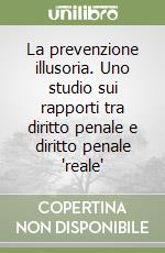 La prevenzione illusoria. Uno studio sui rapporti tra diritto penale e diritto penale 'reale' libro