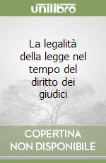 La legalità della legge nel tempo del diritto dei giudici libro