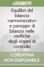 Equilibri del bilancio «armonizzato» e pareggio di bilancio nelle verifiche degli organi di controllo libro