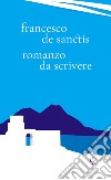 Romanzo da scrivere libro di De Sanctis Francesco