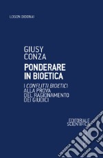 Ponderare in bioetica. I conflitti bioetici alla prova del ragionamento dei giudici libro