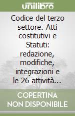 Codice del terzo settore. Atti costitutivi e Statuti: redazione, modifiche, integrazioni e le 26 attività di interesse generale