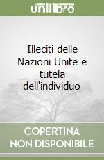 Illeciti delle Nazioni Unite e tutela dell'individuo libro