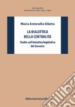 La dialettica della centralità. Studio sull'iniziativa legislativa del Governo