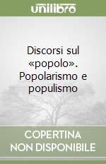 Discorsi sul «popolo». Popolarismo e populismo libro