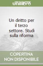 Un diritto per il terzo settore. Studi sulla riforma libro