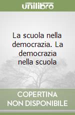 La scuola nella democrazia. La democrazia nella scuola libro