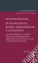 Le norme interne: potere, organizzazione e ordinamenti. Spunti per definire un modello teorico-concettuale generale applicabile anche alle reti, ai social e all'intelligenza artificiale libro