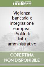 Vigilanza bancaria e integrazione europea. Profili di diritto amministrativo