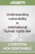 Understanding vulnerability in international human rights law libro