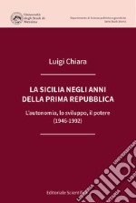 La Sicilia negli anni della prima Repubblica. L'autonomia, lo sviluppo, il potere (1946-1992) libro