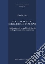 Scelte di bilancio e principi costituzionali. Diritti, autonomie ed equilibrio di bilancio nell'esperienza costituzionale italiana libro