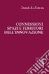 Connessioni spazi e territori dell'innovazione libro di La Foresta Daniela