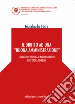 Il diritto ad una «buona amministrazione». Evoluzione storica e inquadramento nell'epoca odierna libro