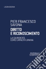 Diritto e riconoscimento. La giuridicità come capacità umana libro