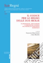 Il codice per lo Regno delle Due Sicilie. Elaborazione, applicazione e dimensione europea del modello codicistico borbonico