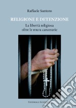 Religione e detenzione. La libertà religiosa oltre le mura carcerarie libro