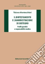 Il biotestamento e l'amministrazione di sostegno. Profili giuridici e responsabilità medica libro