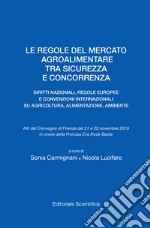 Le regole del mercato agroalimentare tra sicurezza e concorrenza. Diritti nazionali, regole europee e convenzioni internazionali su agricoltura, alimentazione, ambiente libro