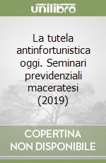 La tutela antinfortunistica oggi. Seminari previdenziali maceratesi (2019)