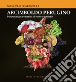 Arcimboldo perugino. Pot-pourri gastronomico di storie e memorie