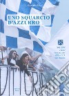 Uno squarcio d'azzurro. 1968-2018. I primi cinquant'anni della A.S.D. San Venanzo libro di Busti Giancarlo