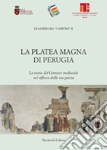 La Platea Magna di Perugia. La storia del Comune medievale nel riflesso della sua piazza libro