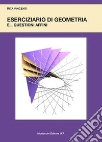 Eserciziario di geometria e... questioni affini