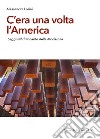 C'era una volta l'America. Saggi sul disincanto della modernità libro di Lorini Alessandra