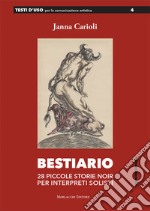 Bestiario. 28 piccole storie noir per interpreti solisti. Ediz. a spirale libro