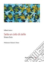 Sotto un cielo di stelle. Vivere d'arte libro