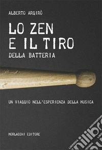 Lo zen e il tiro della batteria. Un viaggio nell'esperienza della musica libro