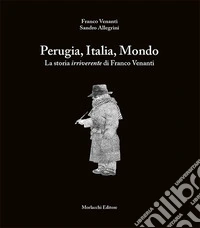 Perugia, Italia, Mondo. La storia irriverente di Franco Venanti libro