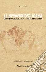 La meravigliosa forma. Leonardo da Vinci e le scienze della terra