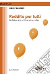 Reddito per tutti. Combattere la povertà in un nuovo welfare libro di Carlone Ugo