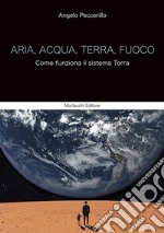 Aria, acqua, terra, fuoco. Come funziona il sistema Terra libro