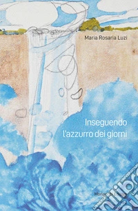 Inseguendo l'azzurro dei giorni libro