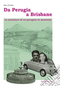 Da Perugia a Brisbane. Le avventure di un perugino in Australia libro