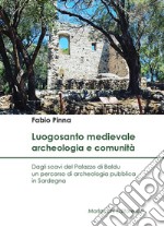 Luogosanto medievale: archeologia e comunità. Dagli scavi del Palazzo di Baldu un percorso di archeologia pubblica in Sardegna libro