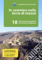 In cammino nella terra di mezzo. 18 itinerari escursionistici nel territorio sellanese