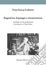 Soggettività, linguaggio e interpretazione. Antologia di testi gadameriani libro