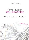 Service Design per il Terzo Settore. Elementi teorici e guida all'uso. Con Contenuto digitale per download e accesso on line libro