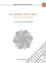 La società e il suo altro. Scienze sociali in dialogo libro