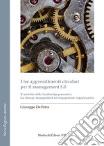 I tre apprendimenti circolari per il management 5.0. Il modello della leadership generativa tra change management ed engagement organizzativo libro